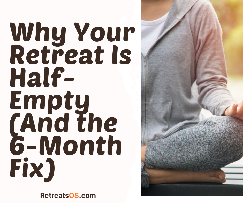 Why Your Retreat Is Half-Empty (And the 6-Month Fix)